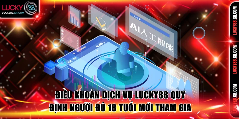 Điều khoản dịch vụ Lucky88 quy định người đủ 18 tuổi mới tham gia