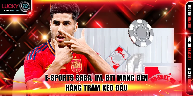 E-sports SABA, IM, BTI mang đến hàng trăm kèo đấu