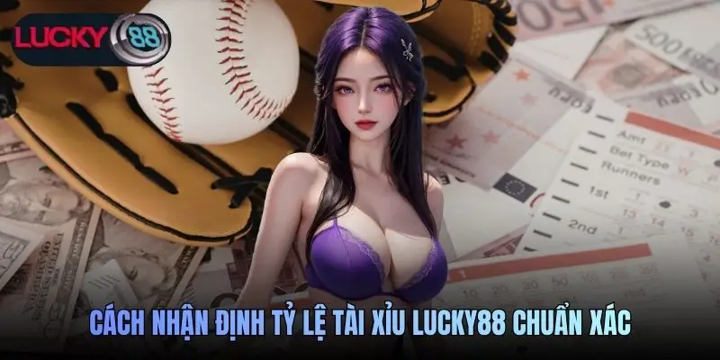 Cách nhận định tỷ lệ Tài Xỉu Lucky88 chuẩn xác