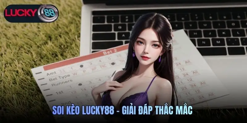 Soi kèo Lucky88 - Giải đáp thắc mắc