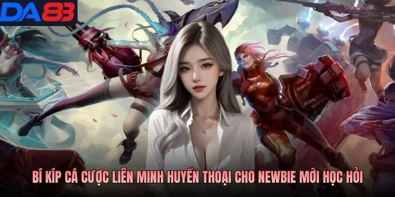 Bí kíp cá cược liên minh huyền thoại cho newbie mới học hỏi